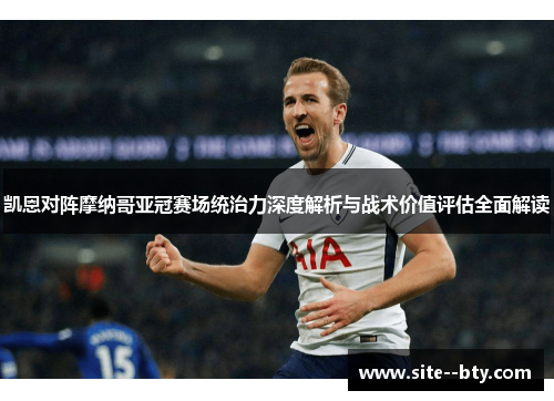 凯恩对阵摩纳哥亚冠赛场统治力深度解析与战术价值评估全面解读