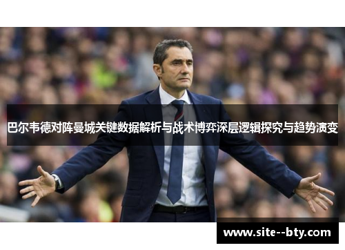 巴尔韦德对阵曼城关键数据解析与战术博弈深层逻辑探究与趋势演变 巴尔韦德对阵曼城关键数据解析与战术博弈深层逻辑探究与趋势演变