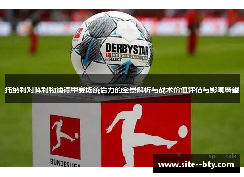 托纳利对阵利物浦德甲赛场统治力的全景解析与战术价值评估与影响展望