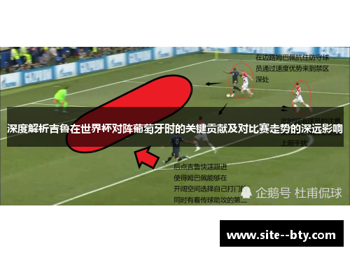 深度解析吉鲁在世界杯对阵葡萄牙时的关键贡献及对比赛走势的深远影响 深度解析吉鲁在世界杯对阵葡萄牙时的关键贡献及对比赛走势的深远影响