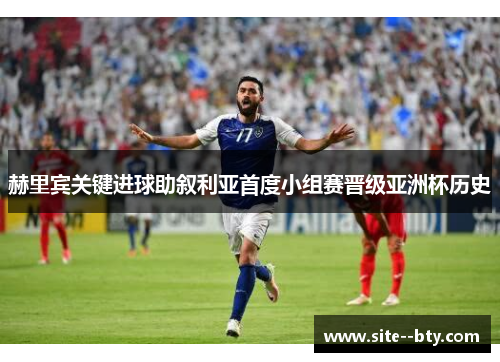 赫里宾关键进球助叙利亚首度小组赛晋级亚洲杯历史