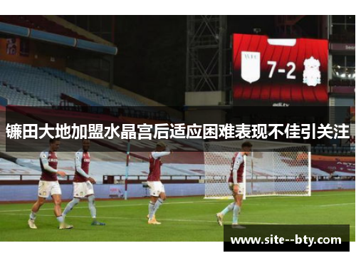 镰田大地加盟水晶宫后适应困难表现不佳引关注