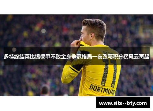 多特终结莱比锡德甲不败金身争冠格局一夜改写积分榜风云再起